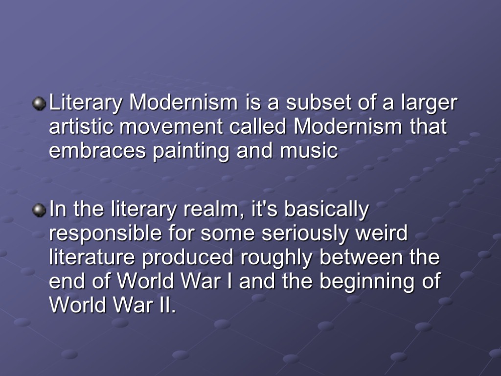 Literary Modernism is a subset of a larger artistic movement called Modernism that embraces